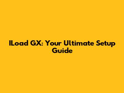ILoad GX: Your Ultimate Setup Guide