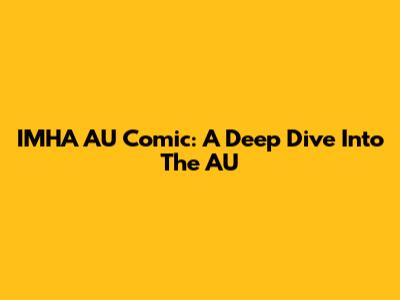 IMHA AU Comic: A Deep Dive Into The AU
