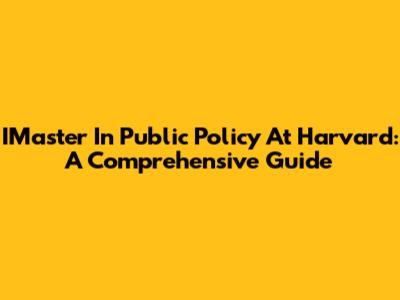IMaster In Public Policy At Harvard: A Comprehensive Guide