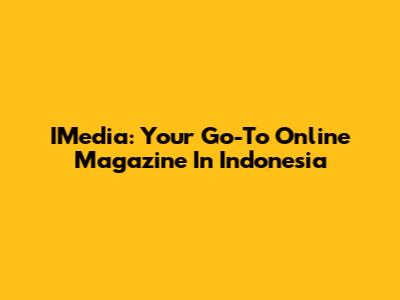 IMedia: Your Go-To Online Magazine In Indonesia