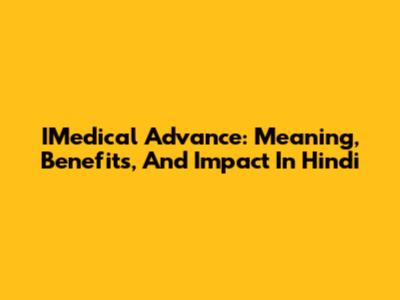 IMedical Advance: Meaning, Benefits, And Impact In Hindi