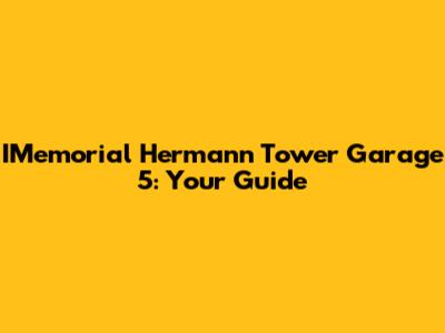 IMemorial Hermann Tower Garage 5: Your Guide