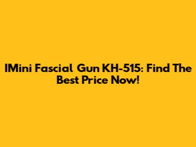 IMini Fascial Gun KH-515: Find The Best Price Now!