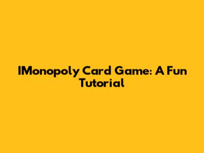 IMonopoly Card Game: A Fun Tutorial