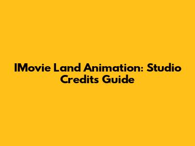 IMovie Land Animation: Studio Credits Guide