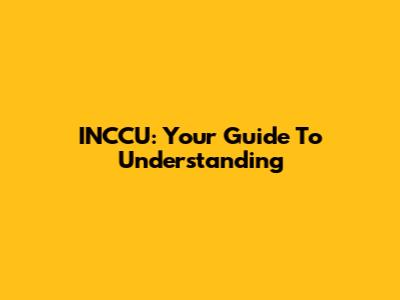 INCCU: Your Guide To Understanding