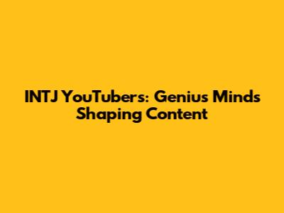INTJ YouTubers: Genius Minds Shaping Content