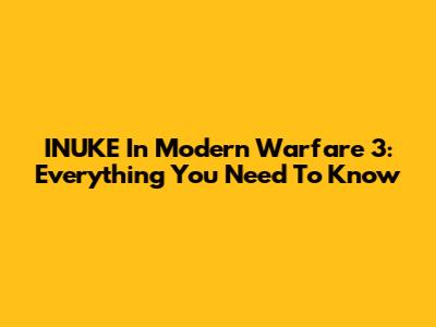 INUKE In Modern Warfare 3: Everything You Need To Know