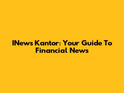 INews Kantor: Your Guide To Financial News