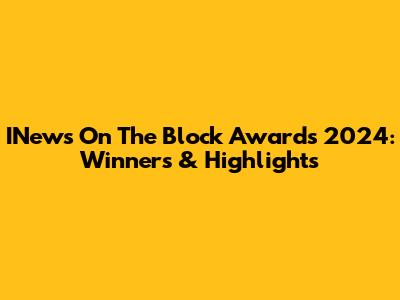INews On The Block Awards 2024: Winners & Highlights