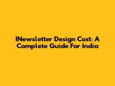 INewsletter Design Cost: A Complete Guide For India