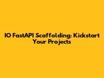 IO FastAPI Scaffolding: Kickstart Your Projects