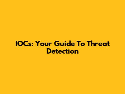 IOCs: Your Guide To Threat Detection