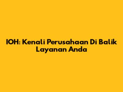 IOH: Kenali Perusahaan Di Balik Layanan Anda