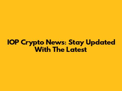IOP Crypto News: Stay Updated With The Latest
