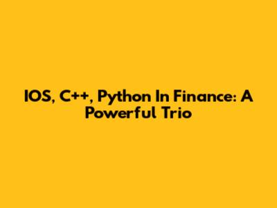 IOS, C++, Python In Finance: A Powerful Trio