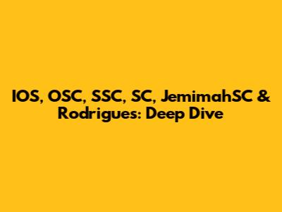 IOS, OSC, SSC, SC, JemimahSC & Rodrigues: Deep Dive