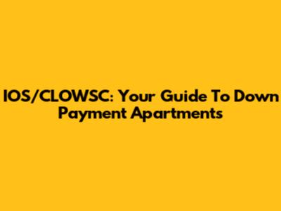 IOS/CLOWSC: Your Guide To Down Payment Apartments