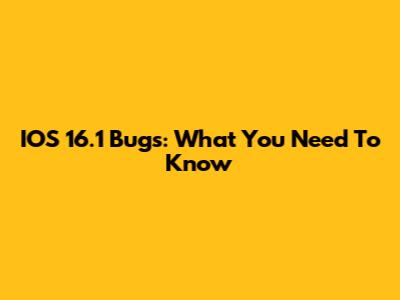 IOS 16.1 Bugs: What You Need To Know