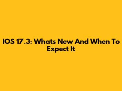 IOS 17.3: What's New And When To Expect It