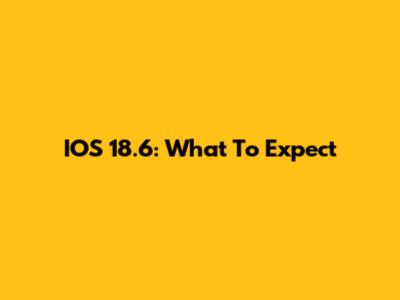 IOS 18.6: What To Expect