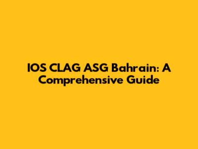 IOS CLAG ASG Bahrain: A Comprehensive Guide
