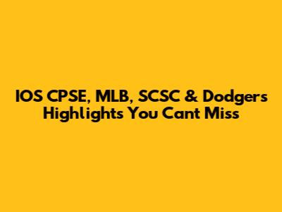 IOS CPSE, MLB, SCSC & Dodgers Highlights You Can't Miss