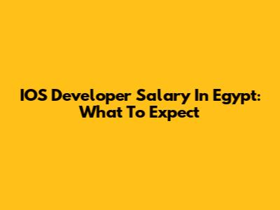 IOS Developer Salary In Egypt: What To Expect