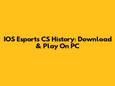 IOS Esports CS History: Download & Play On PC