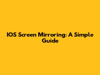 IOS Screen Mirroring: A Simple Guide