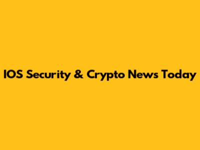 IOS Security & Crypto News Today