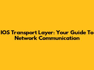 IOS Transport Layer: Your Guide To Network Communication