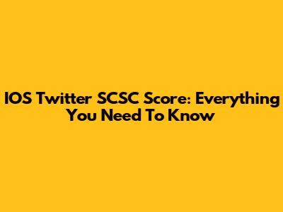 IOS Twitter SCSC Score: Everything You Need To Know
