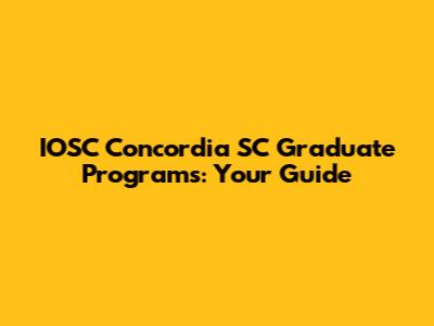 IOSC Concordia SC Graduate Programs: Your Guide