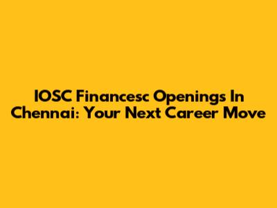 IOSC Financesc Openings In Chennai: Your Next Career Move