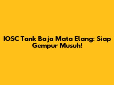 IOSC Tank Baja Mata Elang: Siap Gempur Musuh!