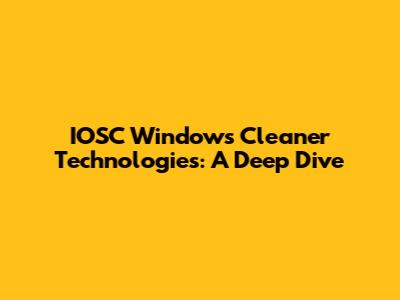 IOSC Windows Cleaner Technologies: A Deep Dive