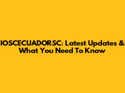 IOSCECUADORSC: Latest Updates & What You Need To Know