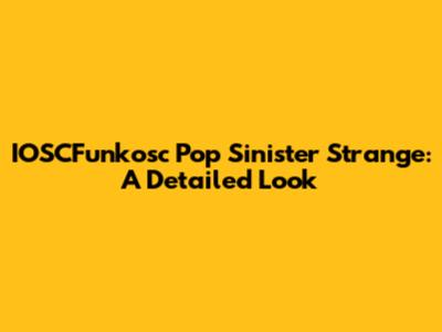 IOSCFunkosc Pop Sinister Strange: A Detailed Look