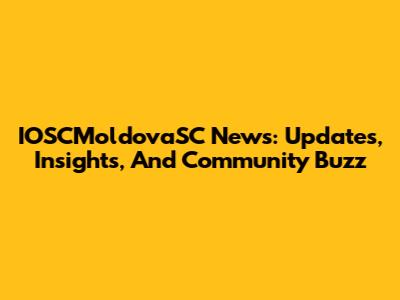 IOSCMoldovaSC News: Updates, Insights, And Community Buzz