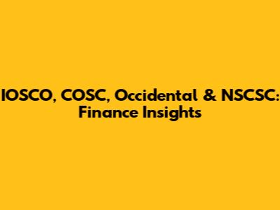 IOSCO, COSC, Occidental & NSCSC: Finance Insights