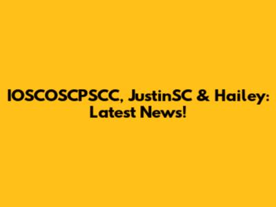 IOSCOSCPSCC, JustinSC & Hailey: Latest News!
