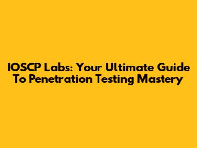 IOSCP Labs: Your Ultimate Guide To Penetration Testing Mastery