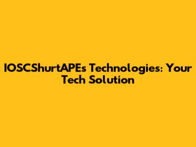 IOSCShurtAPEs Technologies: Your Tech Solution