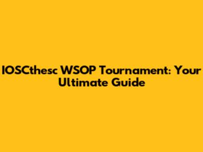 IOSCthesc WSOP Tournament: Your Ultimate Guide