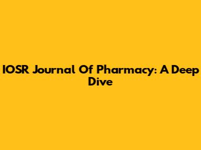 IOSR Journal Of Pharmacy: A Deep Dive