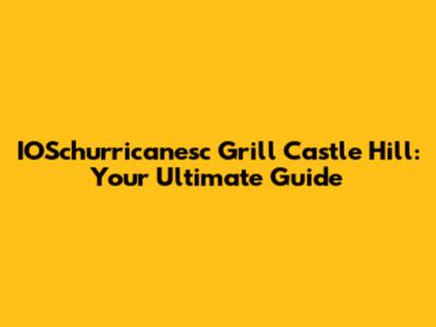 IOSchurricanesc Grill Castle Hill: Your Ultimate Guide