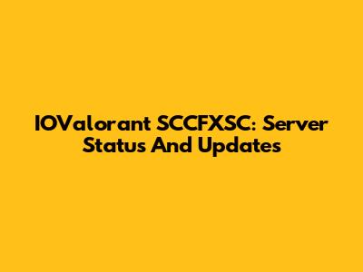 IOValorant SCCFXSC: Server Status And Updates