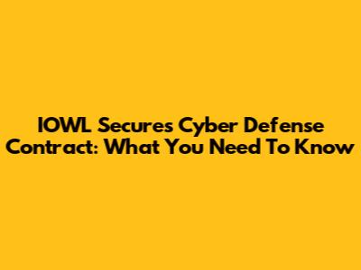 IOWL Secures Cyber Defense Contract: What You Need To Know