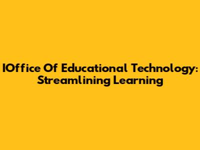 IOffice Of Educational Technology: Streamlining Learning